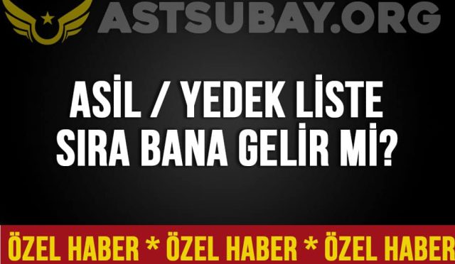 Astsubay Alımlarında Asil / Yedek Liste? Sıra Bana Gelir Mi?